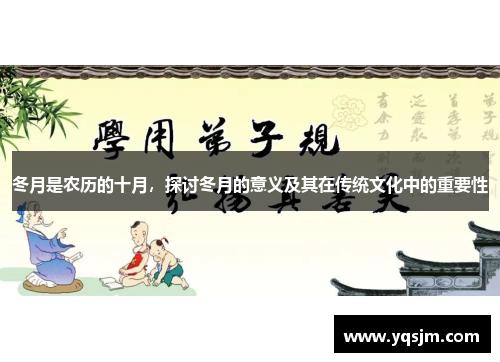 冬月是农历的十月，探讨冬月的意义及其在传统文化中的重要性