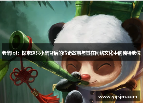 老鼠lol：探索这只小鼠背后的传奇故事与其在网络文化中的独特地位